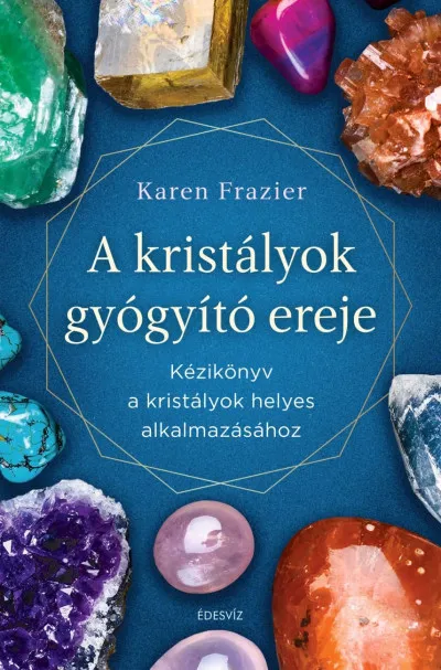Vedd meg most A kristályok gyógyító ereje - Kézikönyv a kristályok helyes alkalmazásához