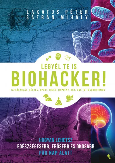 Legyél te is biohacker! - Hogyan lehetsz egészségesebb, erősebb és okosabb pár nap alatt Legkelendőbb
