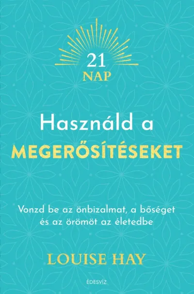 Használd a megerősítéseket - Vonzd be az önbizalmat, a bőséget és az örömöt az életedbe Utolsó esély