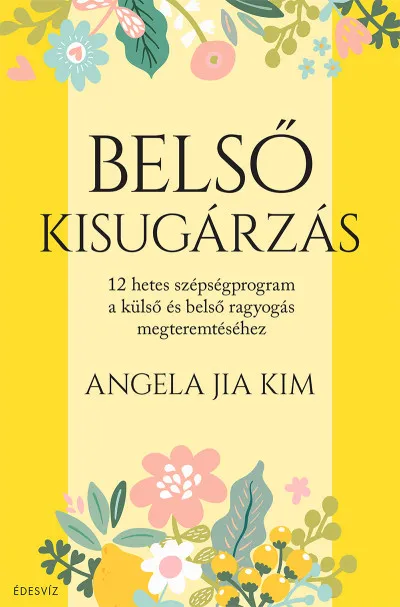 Belső kisugárzás - 12 hetes szépségprogram a külső és belső ragyogás megteremtéséhez Nézd meg most