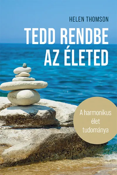 Tedd rendbe az életed - A harmonikus élet tudománya Kiárusítás