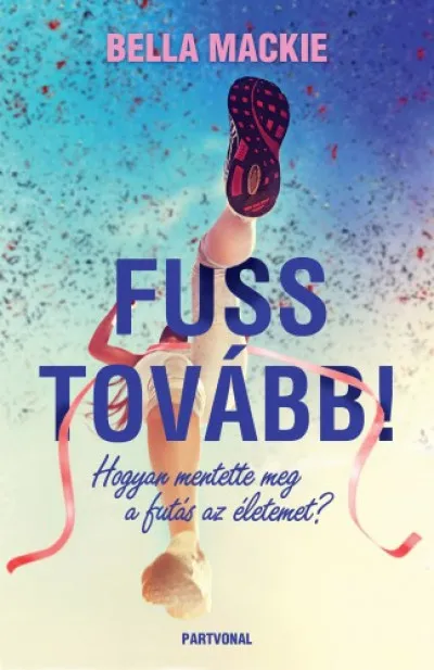 Fuss tovább! - Hogyan mentette meg a futás az életemet? Szezonális akció