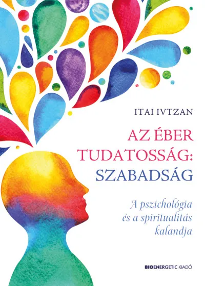 Kihagyhatatlan ajánlat Az éber tudatosság: szabadság - A pszichológia és a spiritualitás kalandja