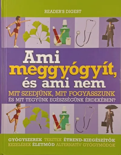 Ami meggyógyít, és ami nem - Mit szedjünk, mit fogysszunk és mit tegyünk egészségünk érdekében? Vedd meg online