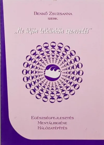 "Ne üljön lelkükön szenvedés" - Egészségfejlesztés - Mentálhigiéne - Hálózatépítés Legnépszerűbb
