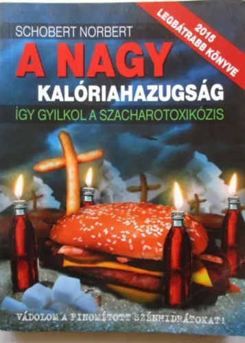 A nagy kalóriahazugság - Így gyilkol a szacharotoxikózis - Vádolom a finomított szénhidrátokat! Különleges ajánlat