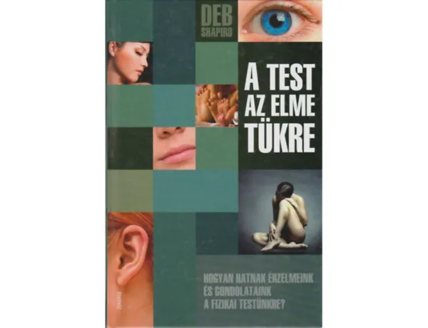 Biztonságos fizetés A test az elme tükre (Hogyan hatnak érzelmeink és gondolataink a fizikai testünkre?)