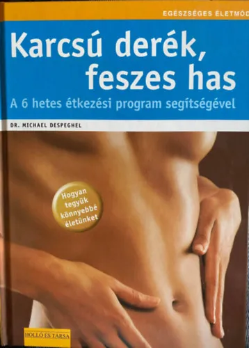 Karcsú derék, feszes has - HOGYAN TEGYÜK KÖNNYEBBÉ ÉLETÜNKET/A 6 HETES ÉTKEZÉSI PROGRAM SEGÍTSÉGÉVEL Ne maradj le