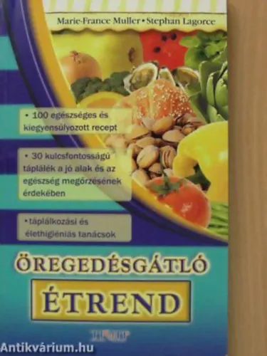Vásárlói kedvenc Öregedésgátló étrend 100 EGÉSZSÉGES ÉS KIEGYENSÚLYOZOTT RECEPT/30 KULCSFONTOSSÁGÚ TÁPLÁLÉK A JÓ ALAK ÉS AZ EGÉSZSÉG MEGŐRZÉSÉNEK ÉRDEKÉBEN - TÁPLÁLKOZÁSI ÉS ÉLETHIGIÉNIÁS TANÁCSOK