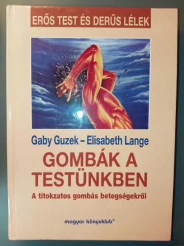 Exkluzív ajánlat Gombák a testünkben - A titokzatos gombás betegségekről (Erős test és derűs lélek)