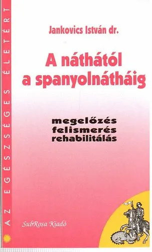 Népszerű A náthától a spanyolnátháig - megelőzés, felismerés, rehabilitálás (Az egészséges életért)