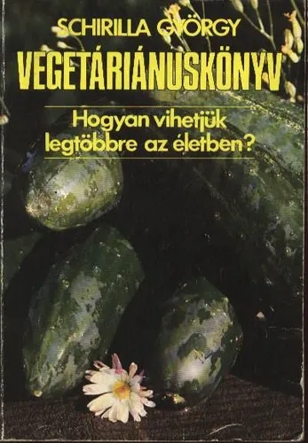 Legkelendőbb Vegetáriánuskönyv - Hogyan vihetjük legtöbbre az életben?