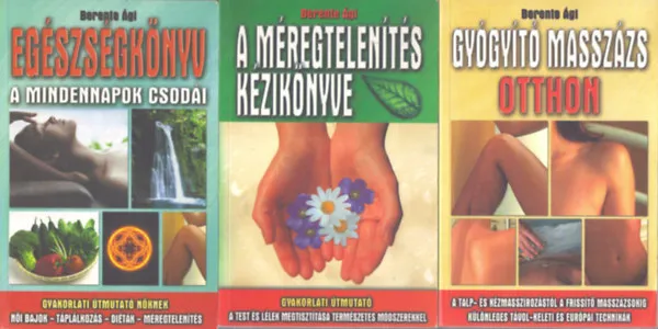 Olcsó 3 db Berente Ági kötet: A méregtelenítés kézikönyve - Egészségkönyv (A Mindennapok csodái) - Gyógyító masszázs otthon