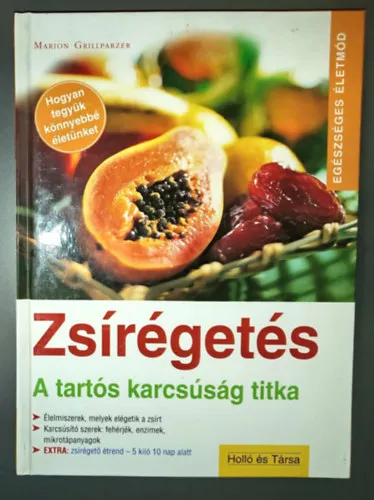 Zsírégetés; a tartós karcsúság titka - Extra: zsírégető étrend - 5 kiló 10 nap alatt (Élelmiszerek, melyek elégetik a zsírt / karcsúsító szerek: fehérjék, enzimek, mikrotápanyagok) Utolsó esély
