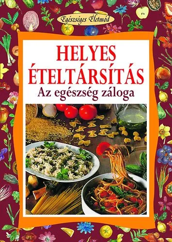 Helyes ételtársítás - Az egészség záloga - Egészséges Életmód 7. Utolsó esély