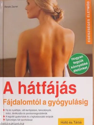 Szezonális akció A hátfájás FÁJDALOMTÓL A GYÓGYULÁSIG - HOGYAN TEGYÜK KÖNNYEBBÉ ÉLETÜNKET - FEJ- ÉS NYAKFÁJÁS, VÁLL- KARFÁJDALOM, TENISZKÖNYÖK, ISIÁSZ, DERÉKZSÁBA ÉS PORCKORONG PROBLÉMÁK/A LEGJOBB GYAKORLATOK ÉS A LEGHATÁSOSABB TERÁPIÁK/E