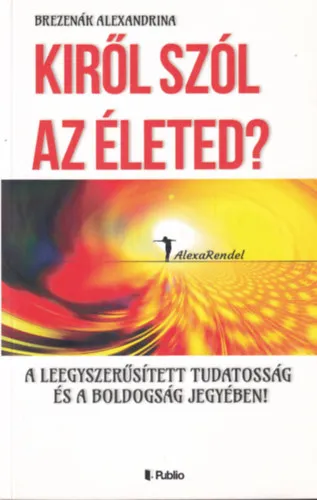 Alacsony ár Kiről szól az életed? A leegyszerűsített tudatosság és a boldogság jegyében!