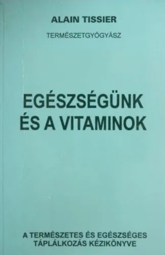 Kedvezményes ár Egészségünk és a vitaminok - A természetes és egészséges táplálkozás kézikönyve