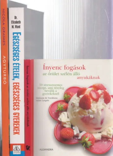 Újdonság 3db gasztronómia - Ínyenc fogások az őrület szélén álló anyukáknak + Dr. Elizabeth M. Ward: Egészséges ételek, egészséges gyerekek + Nicola Graimes: Agyturbó
