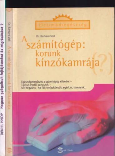 Vedd meg online 2db mű - Dr. Barbara Voll: A számítógép:Korunk kínzókamrája(?) + Daniel Knop: Hogyan gyógyítsuk fejfájásunkat és migrénünket?
