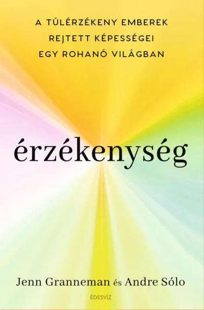 Azonnal elérhető Érzékenység - A túlérzékeny emberek rejtett képességei egy rohanó világban