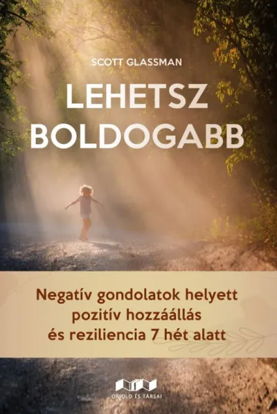 Lehetsz boldogabb - Negatív gondolatok helyett pozitív hozzáállás és reziliencia 7 hét alatt Gyors kiszállítás