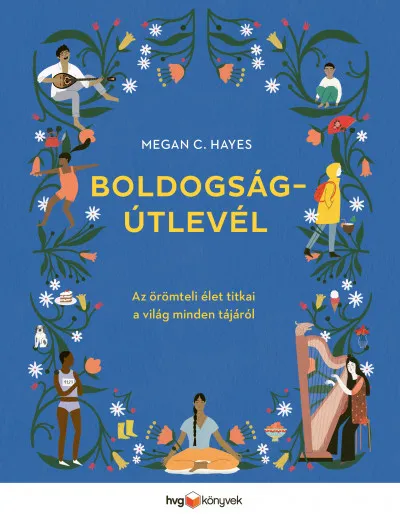 Csak ma Boldogságútlevél - Az örömteli élet titkai a világ minden tájáról