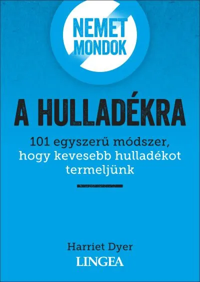 Szuper ajánlat Nemet mondok a hulladékra - 101 egyszerű módszer, hogy kevesebb hulladékot termeljünk