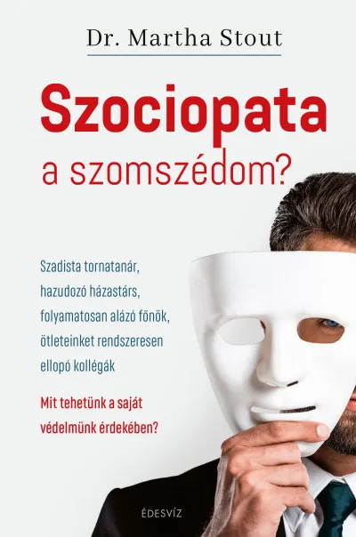 Szociopata a szomszédom? - Szadista tornatanár, hazudozó házastárs, folyamatosan alázó főnök, ötleteinket rendszeresen ellopó kollégák. Mit tehetünk a saját érdekünkben? Biztonságos fizetés
