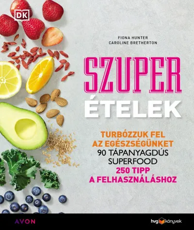 Utolsó esély Szuperételek - Turbózzuk fel az egészségünket; 90 tápanyagdús superfood; 250 tipp a felhasználáshoz