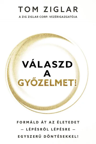 Azonnali szállítás Válaszd a győzelmet! - Formáld át az életedet - lépésről lépésre - egyszerű döntésekkel!