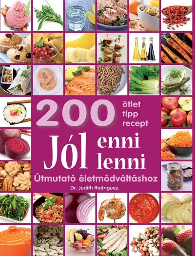 Szuper ajánlat Jól enni, jól lenni - Útmutató életmódváltáshoz - 200 ötlet, tipp, recept