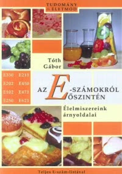 Az E-számokról őszintén - Élelmiszereink árnyoldalai Azonnal elérhető