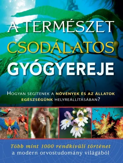 Biztonságos fizetés A természet csodálatos gyógyereje - Hogyan segítenek a növények és az állatok egészségünk helyreállításában?