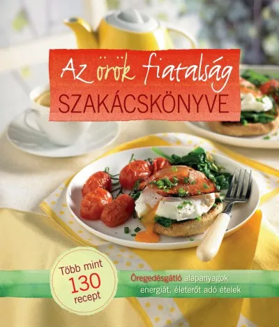 Az örök fiatalság szakácskönyve - Öregedésgátló alapanyagok, életerőt adó ételek Nézd meg most