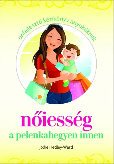 Nőiesség a pelenkahegyen innen - Önfejlesztő kézikönyv anyukáknak Vedd meg online