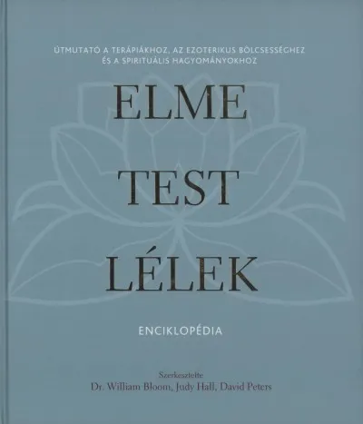 Elme - test - lélek enciklopédia - Útmutató a terápiákhoz, az ezoterikus bölcsességhez és a spirituális hagyományokhoz Korlátozott ajánlat