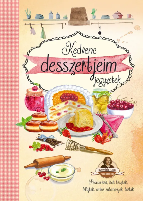 Nézd meg most Kedvenc desszertjeim jegyzetek - Horváth Ilona receptekkel /új/