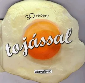 Exkluzív ajánlat Formás szakácskönyvek: 30 recept tojással