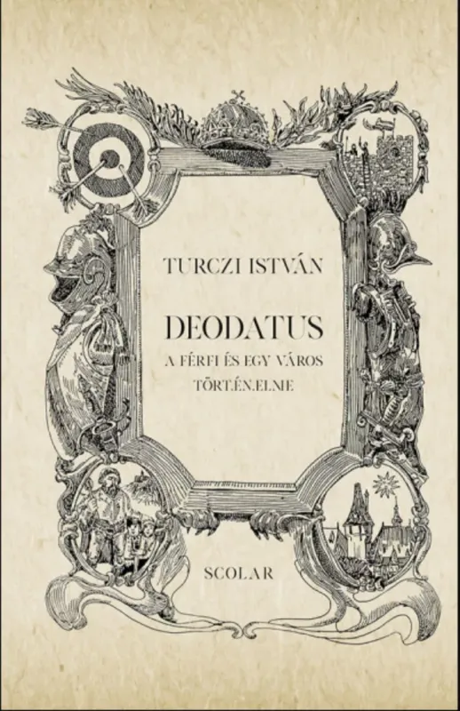 Deodatus - 2. kiadás - A férfi és egy város tört.én.elme - Turczi István Különleges ajánlat
