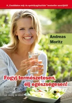 Vásárlói kedvenc FOGYJ TERMÉSZETESEN, ÉLJ EGÉSZSÉGESEN! - Hagyd abba a fogyókúrákat, és kezdj el élni!
