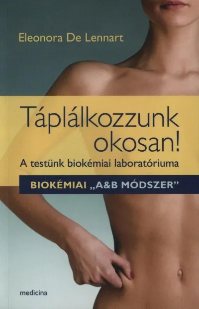 Ajánlat Táplálkozzunk okosan! - A testünk biokémiai laboratóriuma - Biokémiai ""A&B módszer""