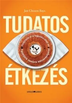 Vedd meg most TUDATOS ÉTKEZÉS - FELEJTSÜK EL A FOGYÓKÚRÁKAT ÉS FIGYELJÜNK TESTÜNK BÖLCSESSÉGÉRE!