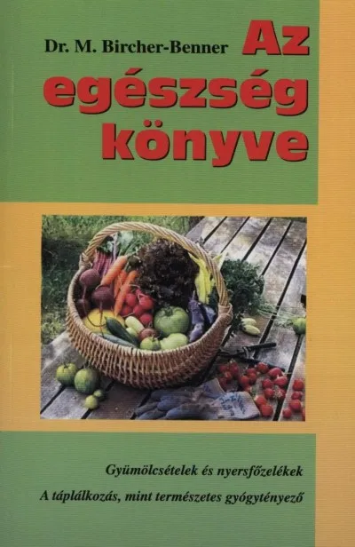 Vedd meg most Az egészség könyve - Gyümölcsételek és nyersfőzelékek - A táplálkozás, mint természetes gyógytenyésztő