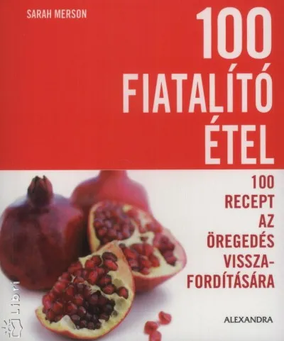 Szezonális akció 100 fiatalító étel - 100 recept az öregedés visszafordítására