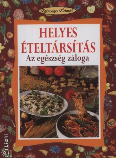 Helyes ételtársítás - Az egészség záloga - Egészséges Életmód 7. Kedvezményes ár