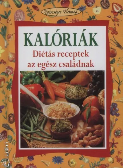 Vásárlói kedvenc Kalóriák - Diétás receptek az egész családnak - Egészséges Életmód 5.