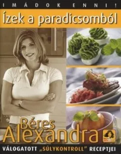 Szezonális akció Imádok enni! - ízek a paradicsomból - Béres Alexandra válogatott súlykontroll receptjei