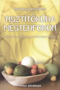 Tisztítókúra mesterfokon - Több mint száz önkéntes gyakorlati tapasztalataival Kihagyhatatlan ajánlat