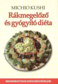 Rákmegelőző és gyógyító diéta - Makrobiotikus egészségvédelem Vedd meg most